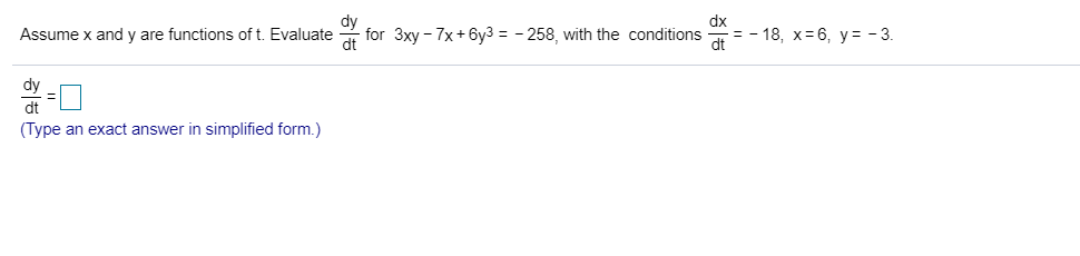 dx
= -18, x 6, y= -3.
for 3xy 7x+6y3 = -258, with the conditions
Assume x and y are functions of t. Evaluate
dt
dy
dt
(Type an exact answer in simplified form.)
히능
