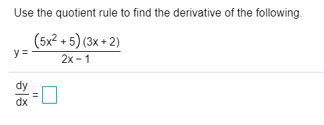 Use the quotient rule to find the derivative of the following.
(5х2 + 5) (3x + 2)
У3
2х - 1
dx
