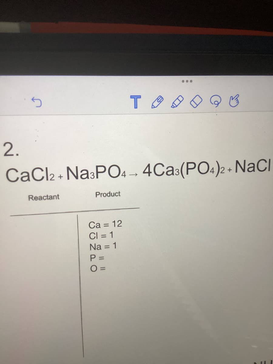 5
Reactant
Product
2.
CaCl2 + Na3PO4-4Ca3(PO4)2 + NaCl
Ca = 12
CI = 1
Na = 1
P =
O=
11
TA
=
...
✓