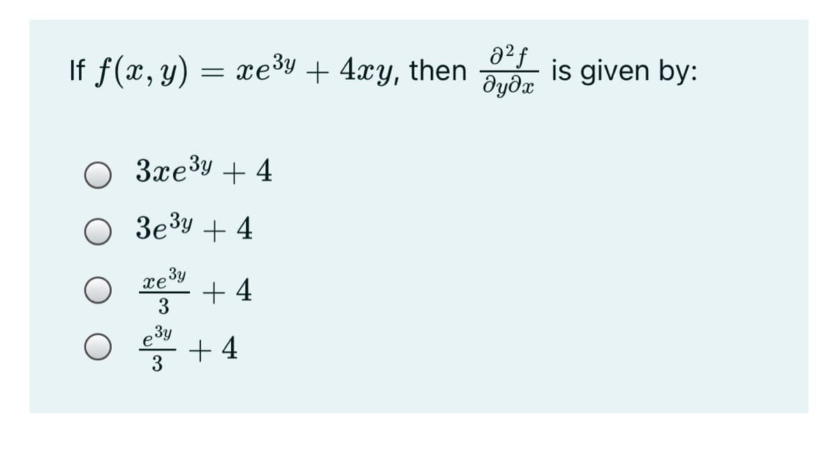 If f(x, y) = xe³y + 4xy, then
is given by:
Əydx
О Заезу + 4
3e3y + 4
3y
+ 4
xe
3
e3y
+ 4
3
