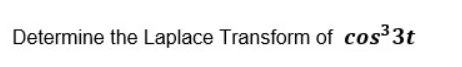 Determine the Laplace Transform of cos³3t