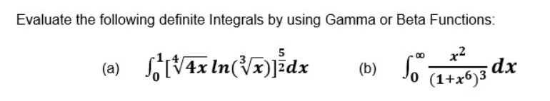 Evaluate the following definite Integrals by using Gamma or Beta Functions:
∞
x²
(a) [√4x In (³√x)]³dx
(b) So (1+x6)³
dx