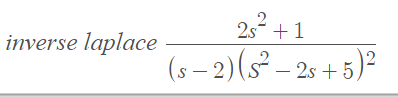 inverse laplace
2
2s +1
(s− 2)(s² - 2s+ 5)²