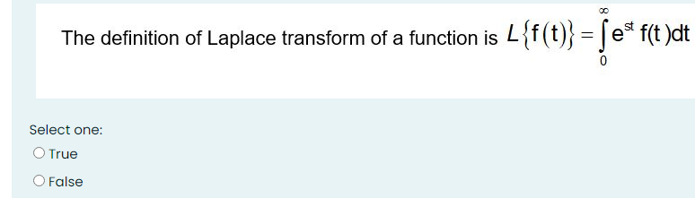 The definition of Laplace transform of a function is L{f(t)} = | e f(t )dt
Select one:
O True
O False
