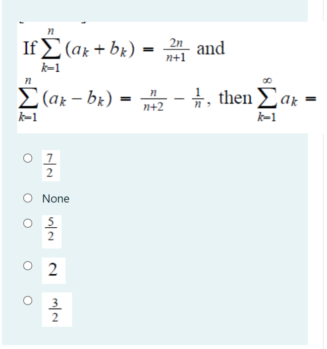 n
If (α + bk)
2n
and
n+1
k=1
n
Σ (α- be) :
Η, then Σακ
n
n+2
k=1
k=1
O 1
O None
O 5
2
3
2
8.
