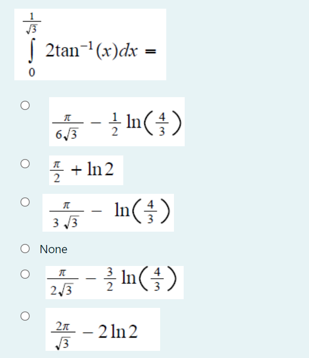 13
( 2tan-'(x)dx =
- In()
6/3
* + In 2
- In(÷)
3 /3
O None
2/3
품-2In2
3
