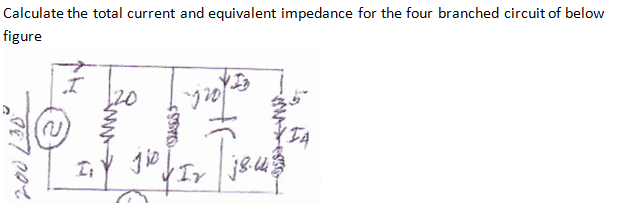 Calculate the total current and equivalent impedance for the four branched circuit of below
figure
120
-320/ 23
IA
I:
| Ir
.44