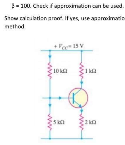 β = 100. Check if approximation can be used.
proof. If yes, use approximatio
Show calculation
method.
+Va=15V
10 ΚΩ
5 ΚΩ
1 ΚΩ
2 ΚΩ