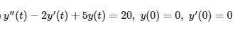 y"(t) – 2y'(t) + 5y(t) = 20, y(0) = 0, y'(0) = 0
%3D
