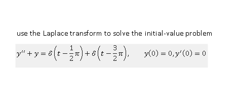 use the Laplace transform to solve the initial-value problem
3
y"+y = &(t -T|+ 8[t --T
2
1
y(0) = 0,y'(0) = 0
