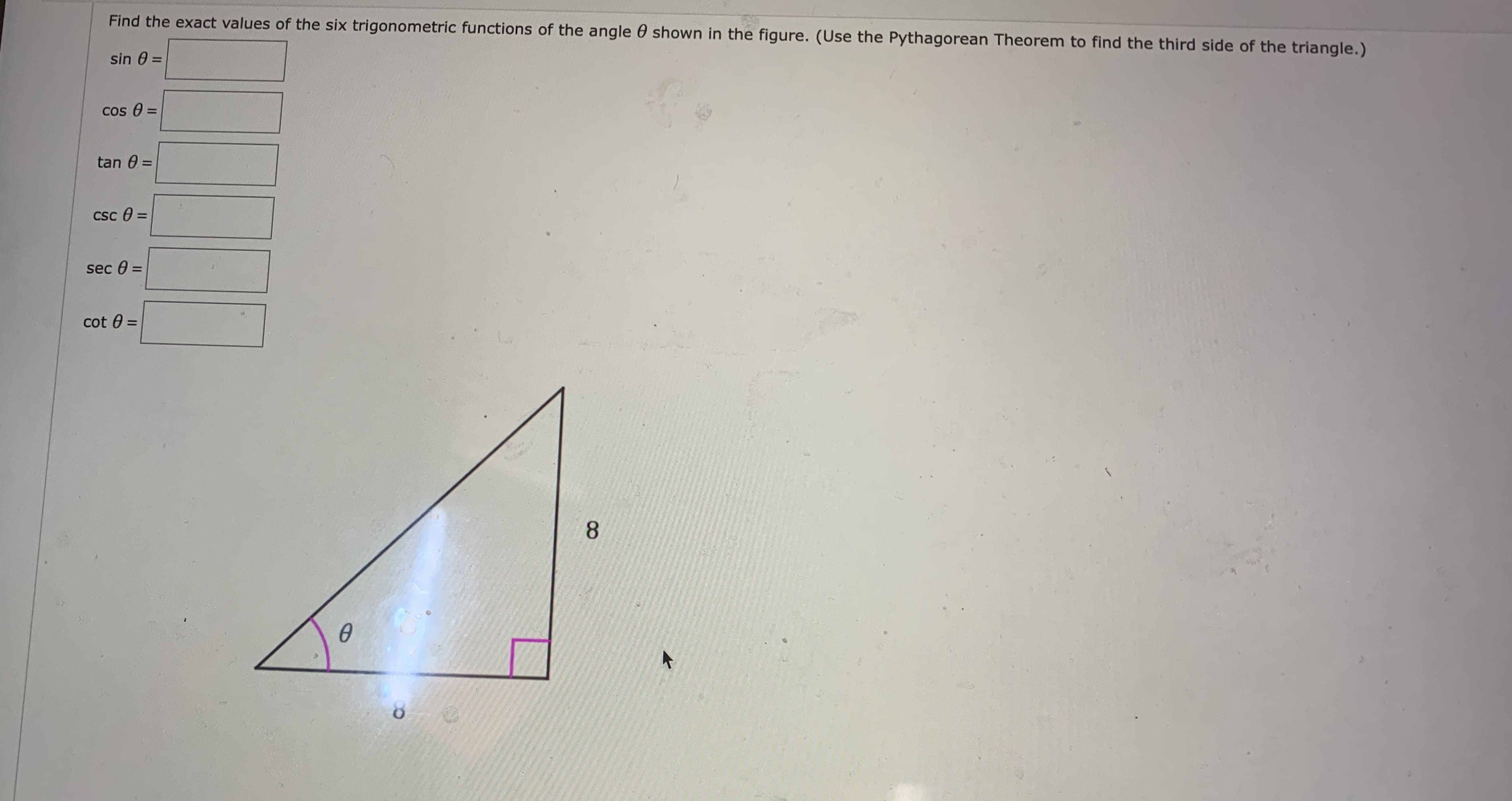 Find the exact values of the six trigonometric functions of the angle 0 shown in the figure. (Use the Pythagorean Theorem to find the third side of the triangle.)
sin 0 =
%3D
Cos O
%3D
tan 0 =
Csc 0 =
sec 0 =
%3D
cot 0
%3D
