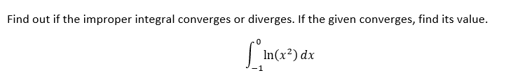 Find out if the improper integral converges or diverges. If the given converges, find its value.
In(x²) dx
-1
