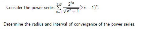 22n
-(2x – 1)".
+00
Consider the power series E
n=1 Vn? +1
Determine the radius and interval of convergence of the power series.
