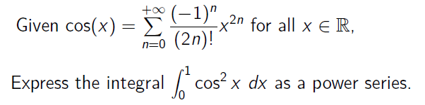 Given cos(x) = (-1)"
n=0 (2n)!
-x2n for all x ER,
Express the integral cos x dx as a power series.
