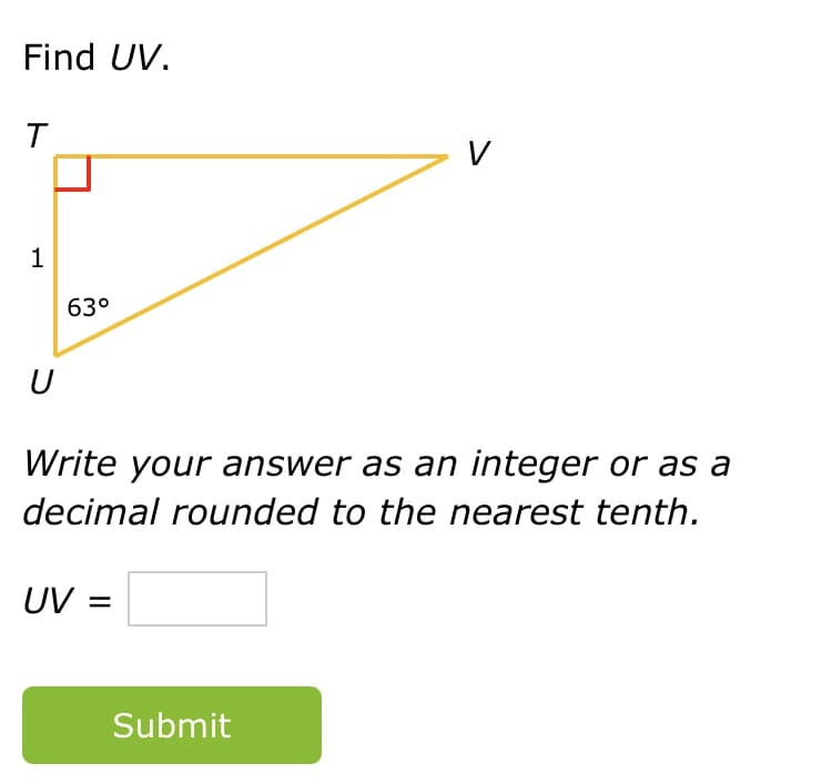 Find UV.
T
1
63°
U
Write your answer as an integer or as a
decimal rounded to the nearest tenth.
UV =
Submit
