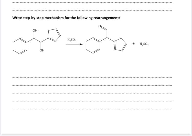Write step-by-step mechanism for the following rearrangement:
он
H,SO,
H,SO,
Он
...........
..............
**.*......
