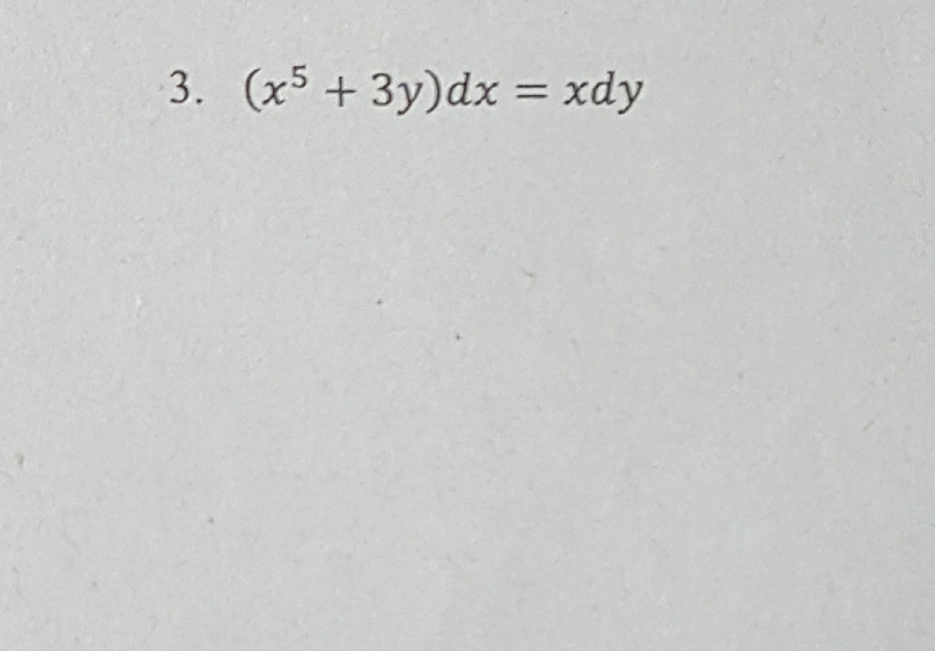 3. (x5 + 3y)dx = xdy
