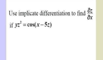 Use implicate differentiation to find
if yz = cos(x-5:)
