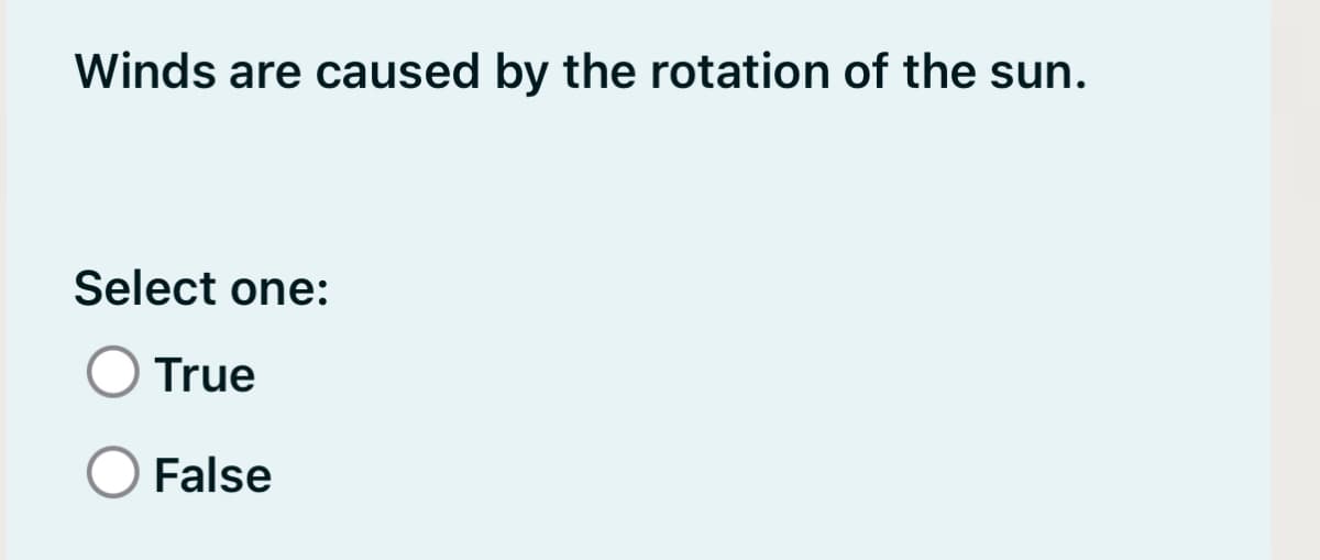 Winds are caused by the rotation of the sun.
Select one:
True
False
