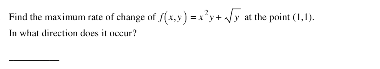 Find the maximum rate of change of f(x,y) =x²y+ /y at the point (1,1).
In what direction does it occur?
