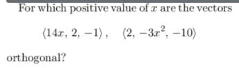 For which positive value of r are the vectors
(14г, 2, — 1), (2, -Зг?, -10)
(2, –3r?, -10)
orthogonal?
