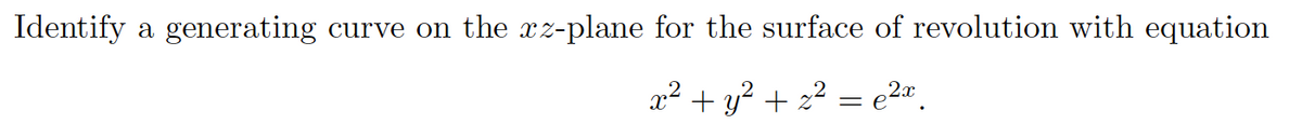 Identify a generating curve on the xz-plane for the surface of revolution with equation
x² + y? + 2² = e²2"
