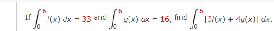 6
6
If [ f(x) dx = 33 and fºs
g(x) dx = 16,
6
¹° [3F
find
[3f(x) + 4g(x)] dx.
