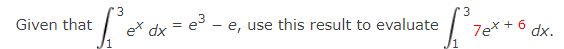 3
+ [²³ ex
Given that
ex dx
3
• L²³ 7ex + 6dx.
=
=e³ - e, use this result to evaluate