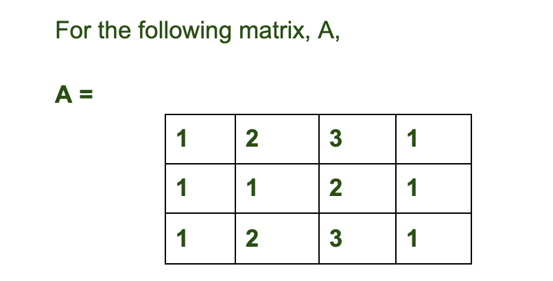 For the following matrix, A,
A =
1
2
3
1
1
1
2
1
1
2
1
