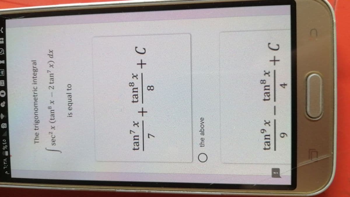 6:38 م
% 40
The trigonometric integral
[sec² x (tan³x - 2 tan² x) dx
is equal to
tan7 x
7
O the above
tanº x
9
+
tan8 x
8
tan8 x
4
+ C
+ C