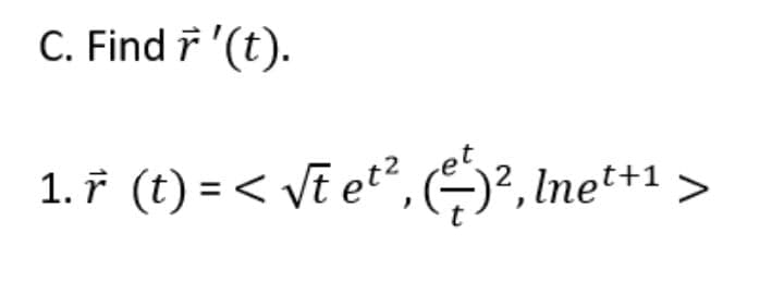 C. Find i '(t).
1. ř (t) = < VE et², (?, Ine*+1 >
