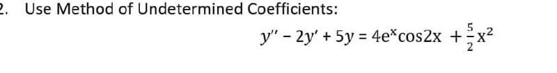 2. Use Method of Undetermined Coefficients:
y" - 2y' + 5y = 4e*cos2x +
in IN
