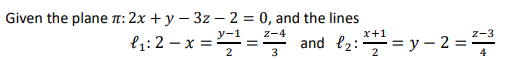 Given the plane л: 2x + y - 3z - 2 = 0, and the lines
y-1
Z-4
₁:2-x=== =
and ₂:
3
2
x+1
Z-3
==y=2=²²³
4