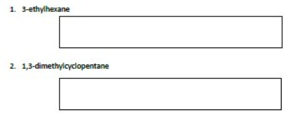 1. 3-ethylhexane
2. 1,3-dimethylcyclopentane
