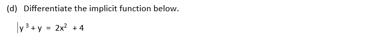 (d) Differentiate the implicit function below.
y 3 + y =
2x2 +4
