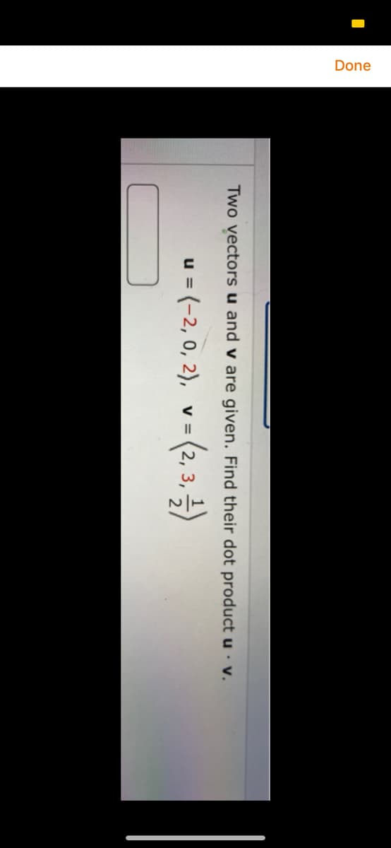 Done
Two vectorsu and v are given. Find their dot product u v.
u = (-2, 0, 2), v =
