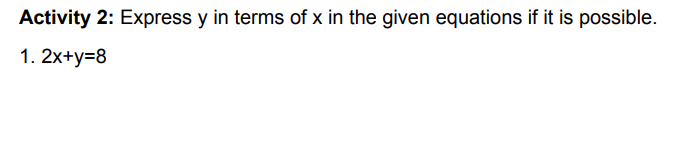 Activity 2: Express y in terms of x in the given equations if it is possible.
1. 2x+y=8
