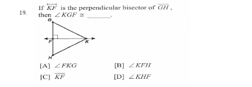 If KF is the perpendicular bisector of GH,
19.
then ZKGF =
[A] ZFKG
[B] ΚΓΗ
[C] KF
[D] ZKHF
