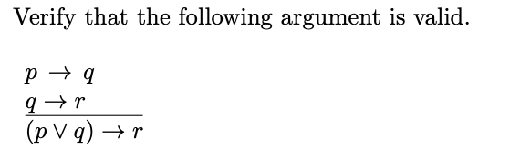 Verify that the following argument is valid.
p → q
(p V q) → r
