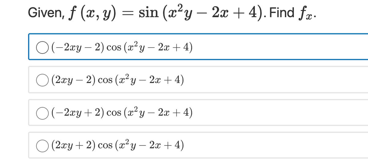 Given, f (x, y)
= sin (x²y – 2x + 4). Find fæ.
O(-2xy – 2) cos (x²y – 2x +4)
(2ау — 2) сos (а*у — 2а + 4)
O(-2xy + 2) cos (x²y – 2x + 4)
O (2xy + 2) cos (x²y – 2x + 4)
