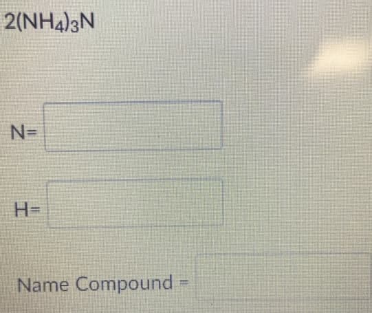 2(NH4)3N
N%3D
H3=
Name Compound
