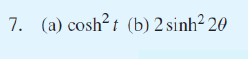 7. (a) cosh²t (b) 2 sinh² 20
