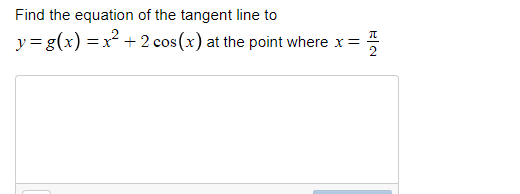 Find the equation of the tangent line to
y=g(x) =x² + 2 cos(x) at the point where x =
