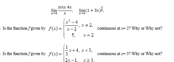 sinx 4x
lim
lim(1+ 3x),
[x² -4
- Is the function f given by f(x) ={ x-2
x* 2,
continuous at x= 2? Why or Why not?
5,
x= 2.
x+4, x<3,
- Is the function f given by f(x) = {3
2х-1,
continuous at x= 3? Why or Why not?
x2 3.
