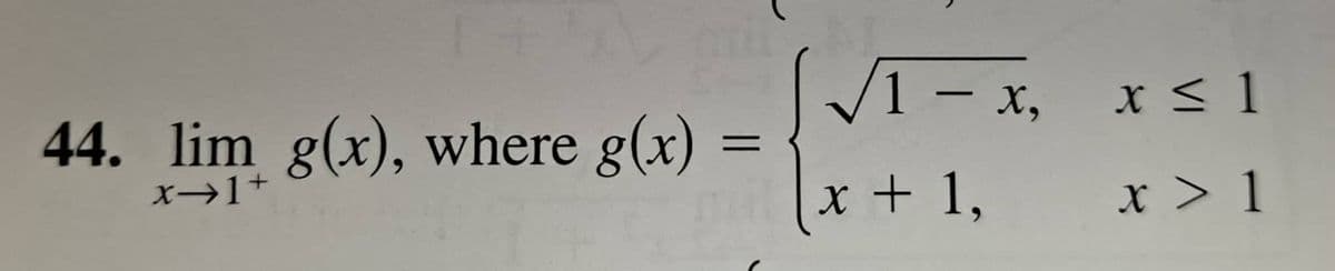 V1 - x,
x < 1
44. lim g(x), where g(x)
x + 1,
x > 1
x→1+
