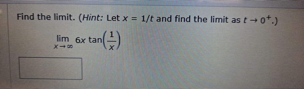 Find the limit. (Hint: Let x = 1/t and find the limit ast 0.)
1.
lim 6x tan
)
