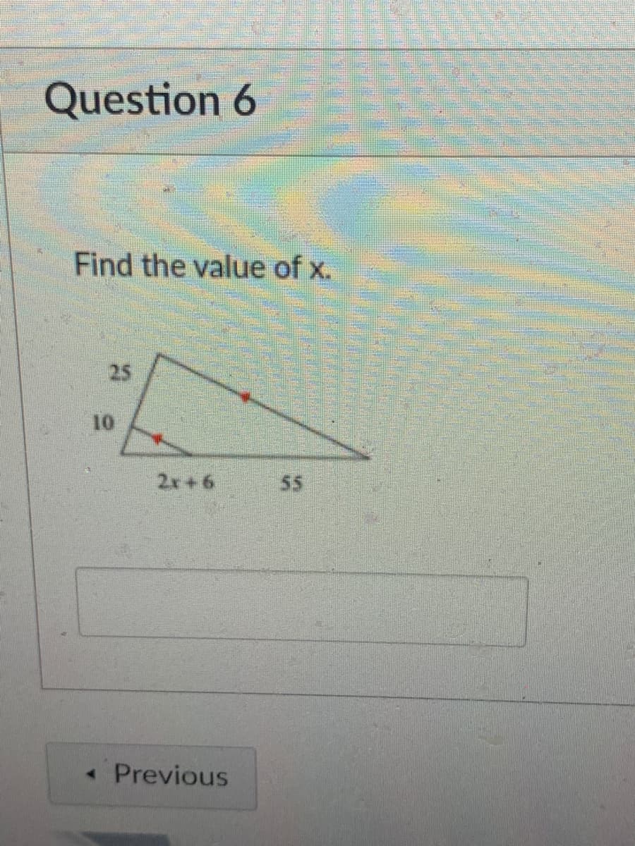 Question 6
Find the value of x.
25
10
2x+6
55
Previous

