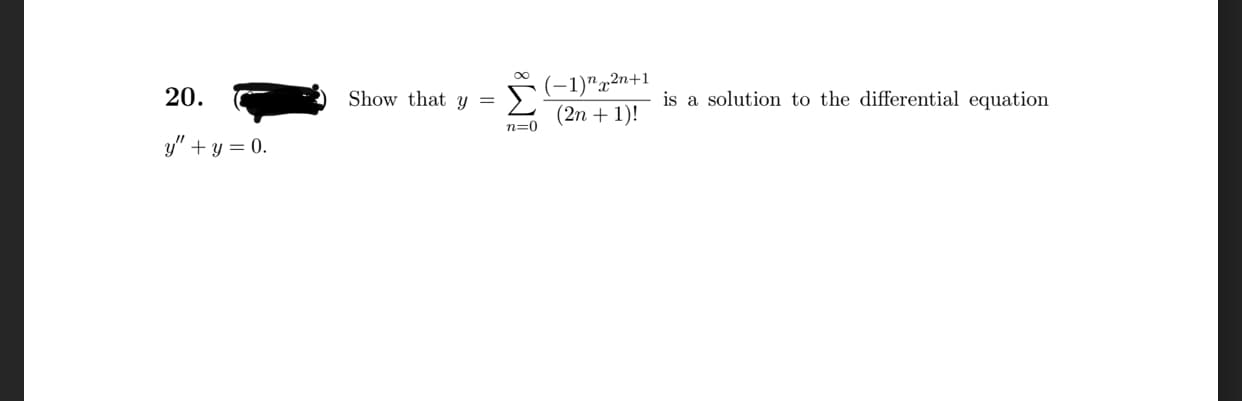 Σ
(-1)"x²n+1
(2n + 1)!
20.
Show that y =
is a solution to the differential equation
n=0
y" + y = 0.
