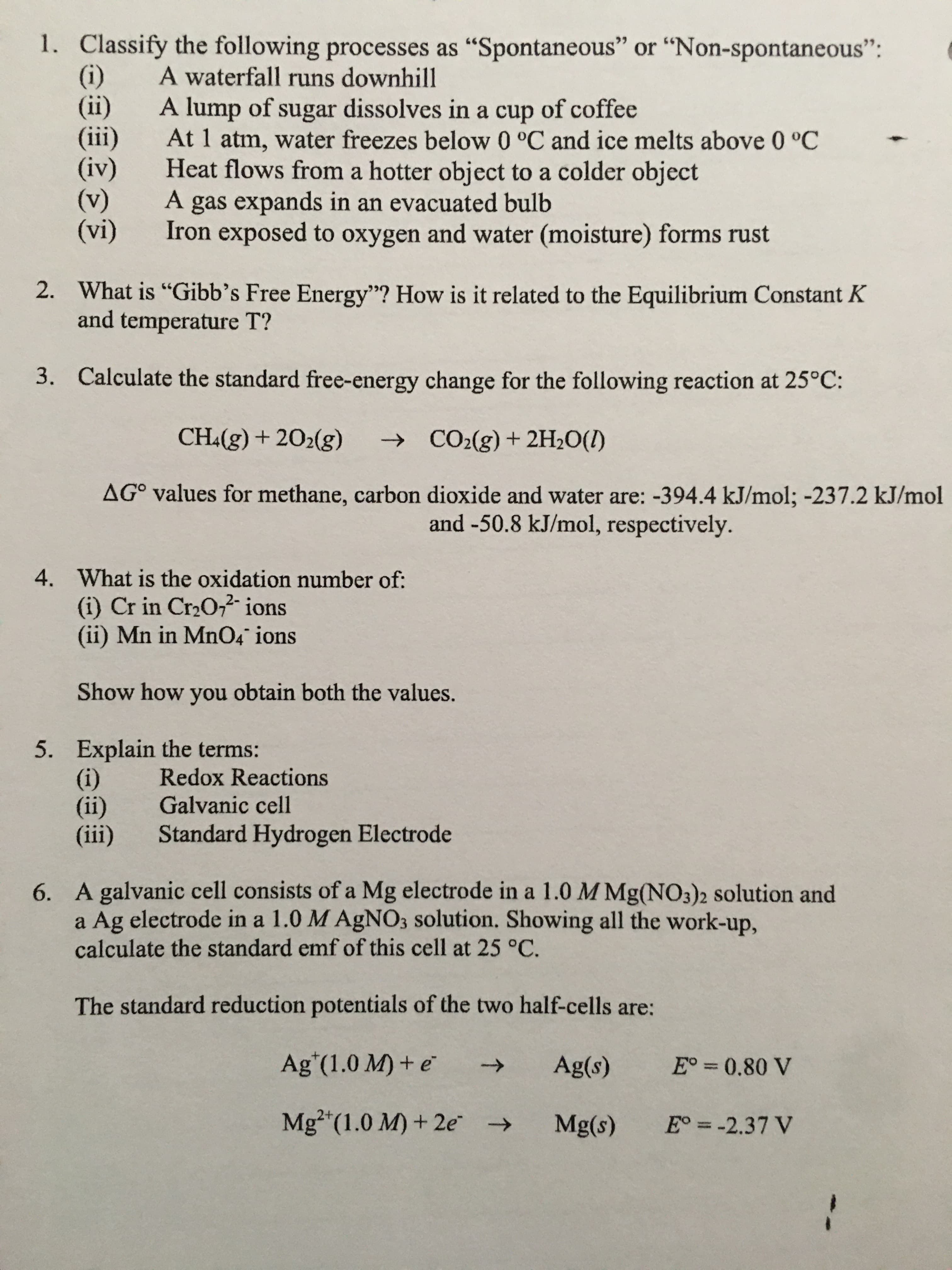 Calculate the standard free-energy change for the following reaction at 25°C:
CH:(g) + 202(g)
→ CO2(g)+2H20(I)
AG° values for methane, carbon dioxide and water are: -394.4 kJ/mol; -237.2 kJ/mol
and -50.8 kJ/mol, respectively.
