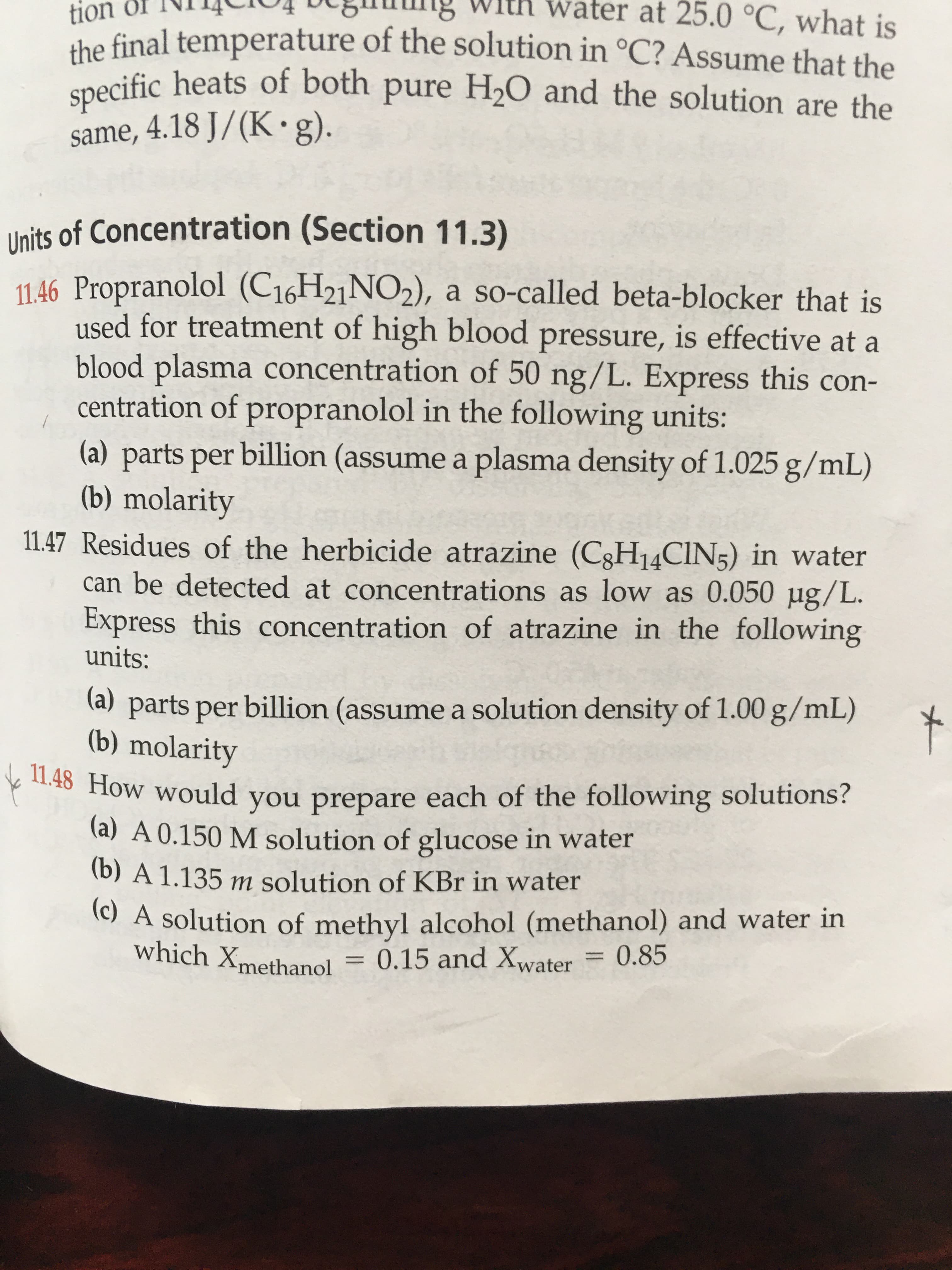 11.48 How would you prepare each of the following solutions?
(a) A 0.150 M solution of glucose in water
(b) A 1.135 m solution of KBr in water
(C) A solution of methyl alcohol (methanol) and water in
which Xmethanol
= 0.15 and Xwater
0.85
%3D
